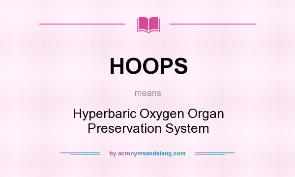 What does HOOPS mean? It stands for Hyperbaric Oxygen Organ Preservation System