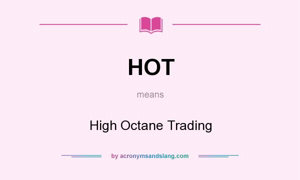 What does HOT mean? It stands for High Octane Trading