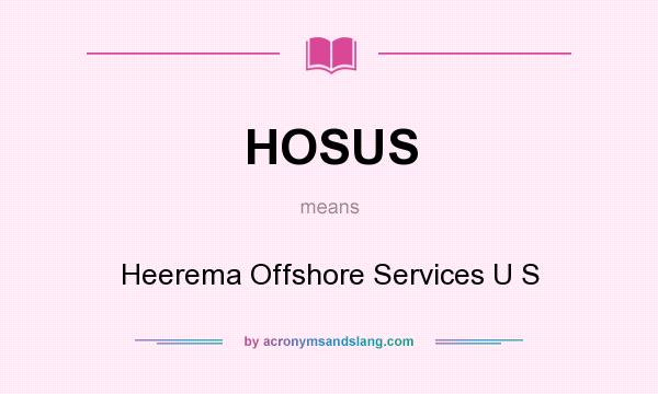 What does HOSUS mean? It stands for Heerema Offshore Services U S
