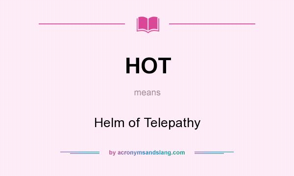 What does HOT mean? It stands for Helm of Telepathy