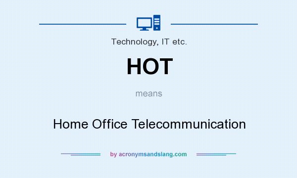 What does HOT mean? It stands for Home Office Telecommunication
