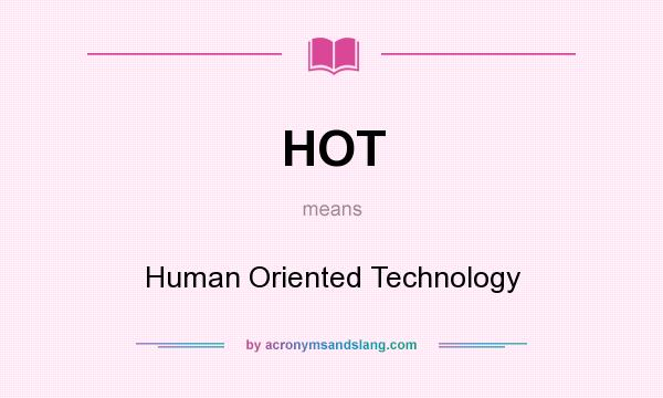 What does HOT mean? It stands for Human Oriented Technology