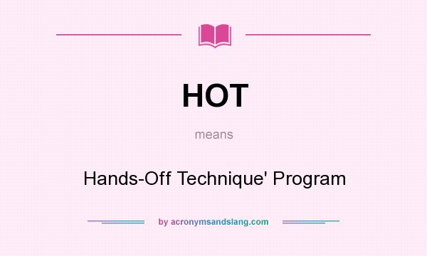 What does HOT mean? It stands for Hands-Off Technique` Program