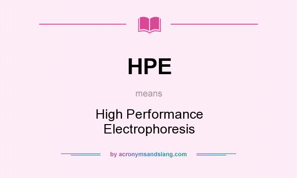 What does HPE mean? It stands for High Performance Electrophoresis