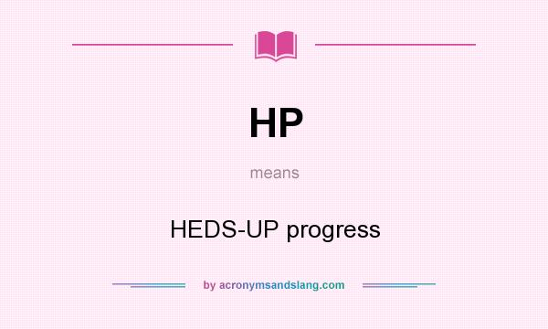 What does HP mean? It stands for HEDS-UP progress