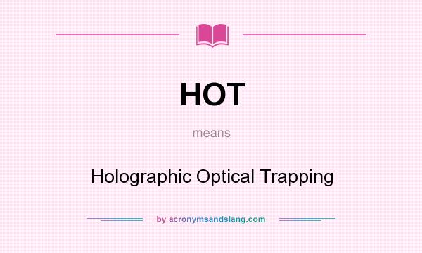 What does HOT mean? It stands for Holographic Optical Trapping