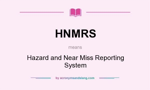 What does HNMRS mean? It stands for Hazard and Near Miss Reporting System