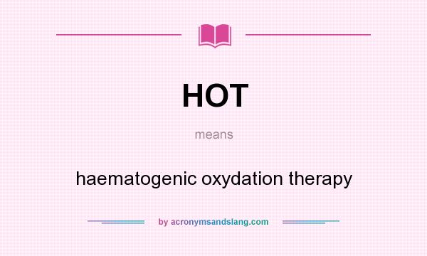 What does HOT mean? It stands for haematogenic oxydation therapy