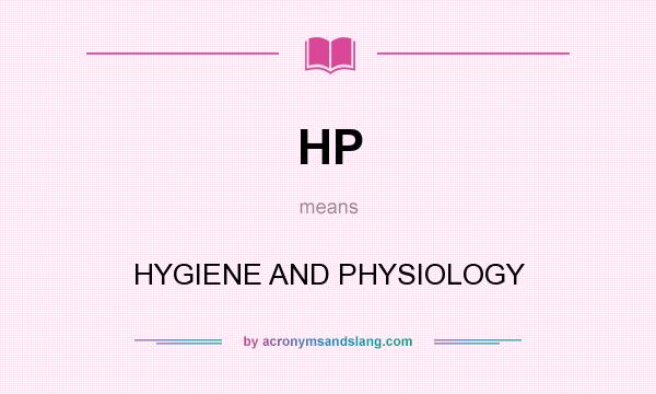 What does HP mean? It stands for HYGIENE AND PHYSIOLOGY