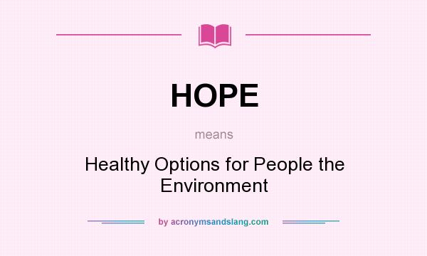 What does HOPE mean? It stands for Healthy Options for People the Environment
