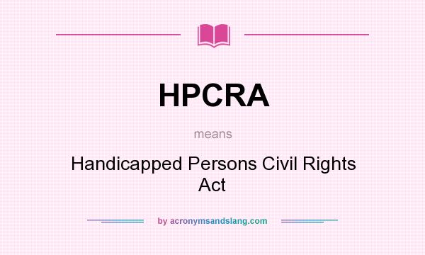 What does HPCRA mean? It stands for Handicapped Persons Civil Rights Act