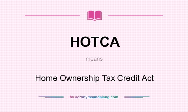 What does HOTCA mean? It stands for Home Ownership Tax Credit Act