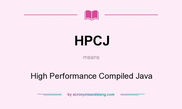 What does HPCJ mean? It stands for High Performance Compiled Java