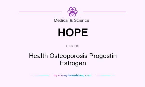 What does HOPE mean? It stands for Health Osteoporosis Progestin Estrogen