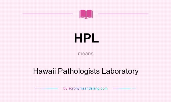 What does HPL mean? It stands for Hawaii Pathologists Laboratory