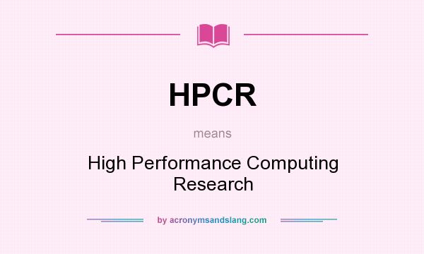 What does HPCR mean? It stands for High Performance Computing Research