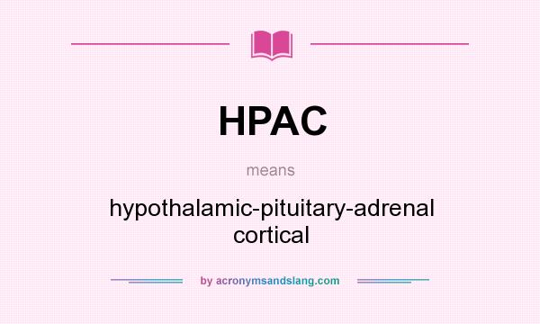 What does HPAC mean? It stands for hypothalamic-pituitary-adrenal cortical