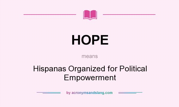 What does HOPE mean? It stands for Hispanas Organized for Political Empowerment