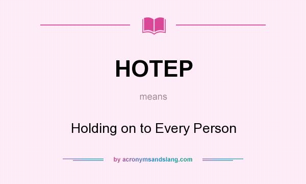 What does HOTEP mean? It stands for Holding on to Every Person