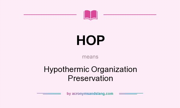 What does HOP mean? It stands for Hypothermic Organization Preservation