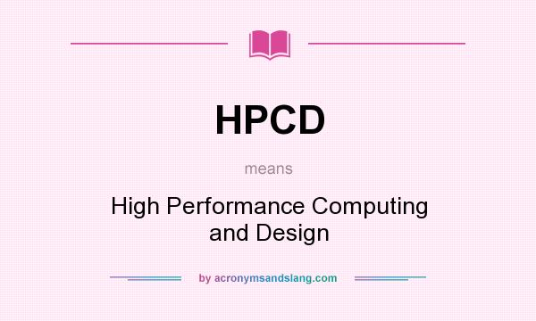 What does HPCD mean? It stands for High Performance Computing and Design