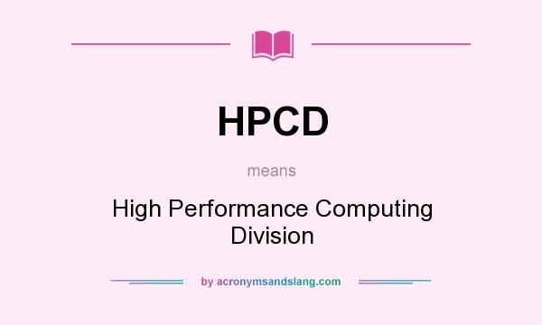 What does HPCD mean? It stands for High Performance Computing Division