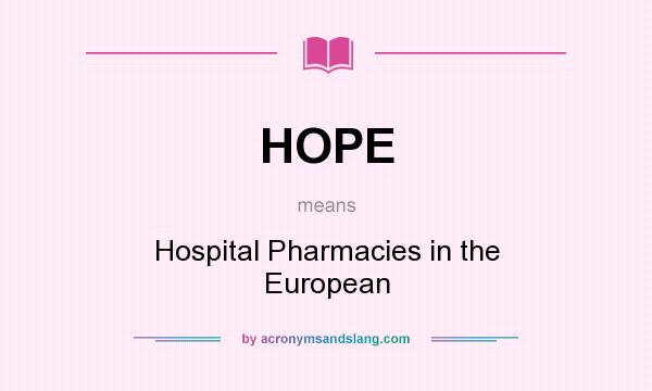 What does HOPE mean? It stands for Hospital Pharmacies in the European