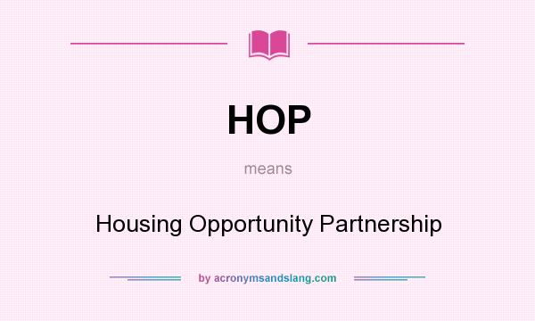 What does HOP mean? It stands for Housing Opportunity Partnership