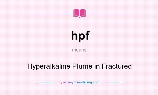What does hpf mean? It stands for Hyperalkaline Plume in Fractured