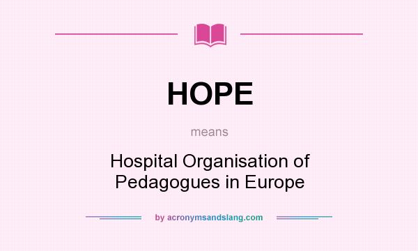 What does HOPE mean? It stands for Hospital Organisation of Pedagogues in Europe