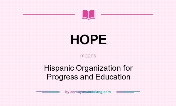 What does HOPE mean? It stands for Hispanic Organization for Progress and Education