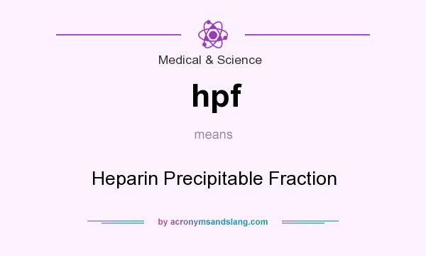 What does hpf mean? It stands for Heparin Precipitable Fraction