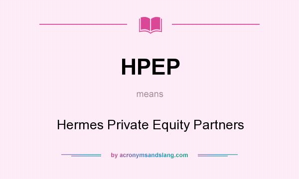 What does HPEP mean? It stands for Hermes Private Equity Partners