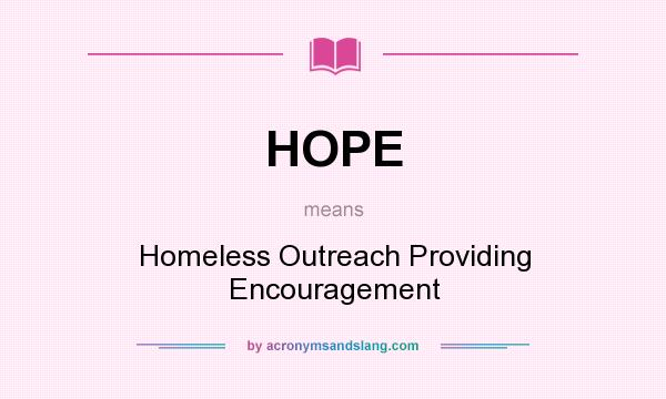 What does HOPE mean? It stands for Homeless Outreach Providing Encouragement