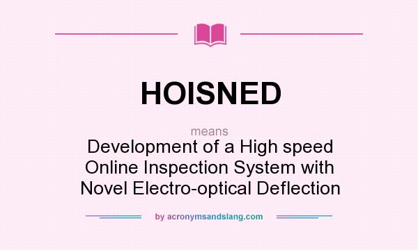 What does HOISNED mean? It stands for Development of a High speed Online Inspection System with Novel Electro-optical Deflection