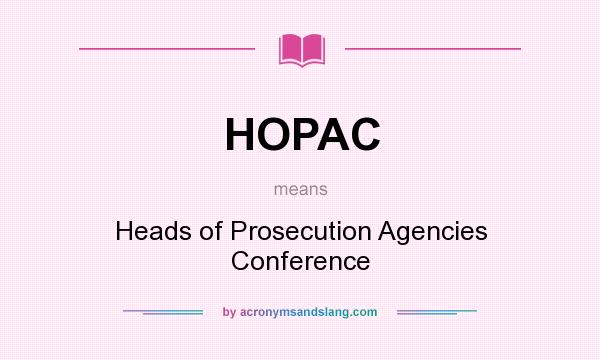 What does HOPAC mean? It stands for Heads of Prosecution Agencies Conference