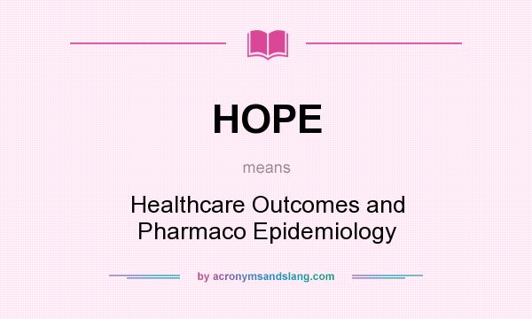 What does HOPE mean? It stands for Healthcare Outcomes and Pharmaco Epidemiology