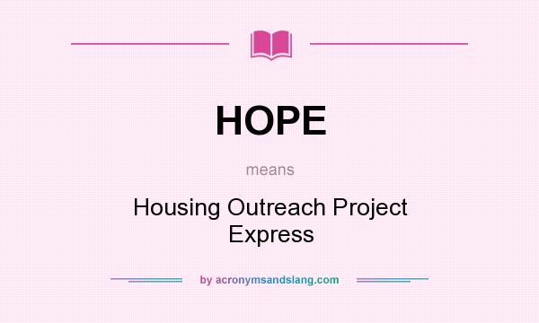 What does HOPE mean? It stands for Housing Outreach Project Express