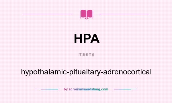 What does HPA mean? It stands for hypothalamic-pituaitary-adrenocortical