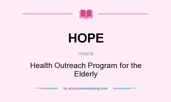 What does HOPE mean? It stands for Health Outreach Program for the Elderly