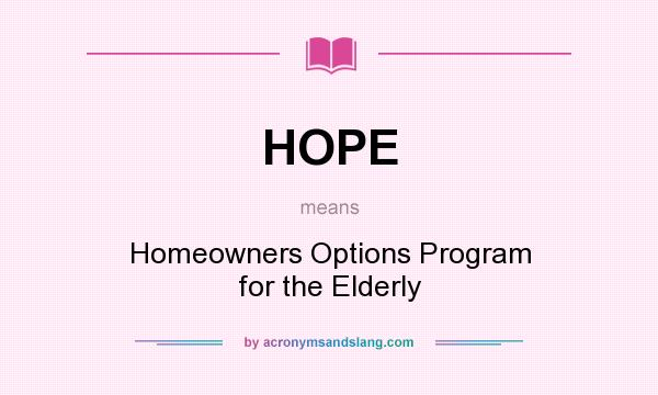 What does HOPE mean? It stands for Homeowners Options Program for the Elderly