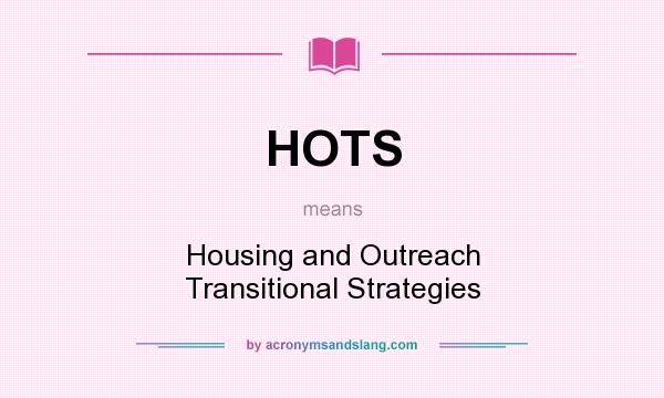 What does HOTS mean? It stands for Housing and Outreach Transitional Strategies