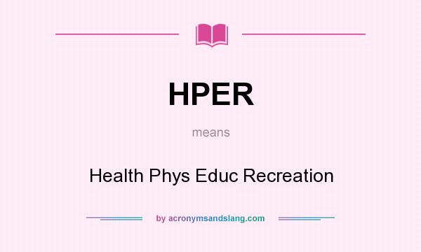 What does HPER mean? It stands for Health Phys Educ Recreation