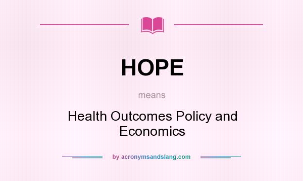 What does HOPE mean? It stands for Health Outcomes Policy and Economics