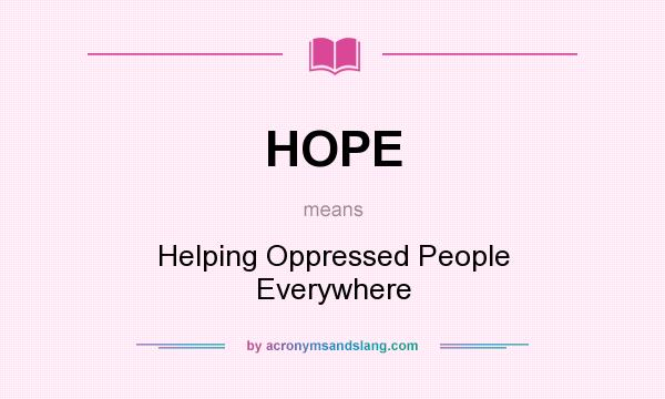 What does HOPE mean? It stands for Helping Oppressed People Everywhere