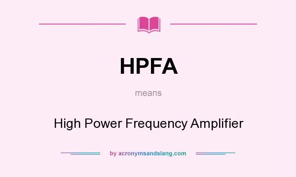 What does HPFA mean? It stands for High Power Frequency Amplifier