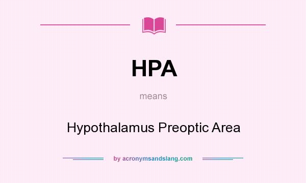 What does HPA mean? It stands for Hypothalamus Preoptic Area