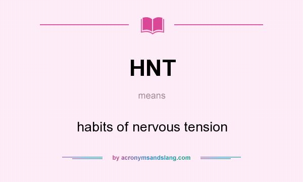 What does HNT mean? It stands for habits of nervous tension