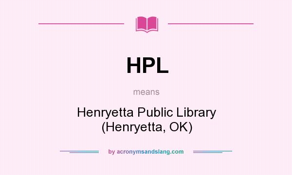 What does HPL mean? It stands for Henryetta Public Library (Henryetta, OK)