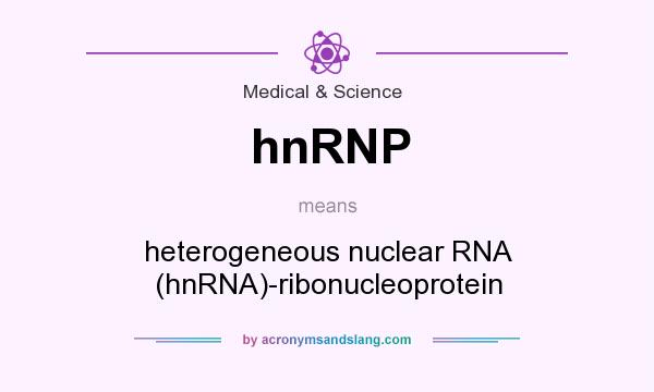 What does hnRNP mean? It stands for heterogeneous nuclear RNA (hnRNA)-ribonucleoprotein
